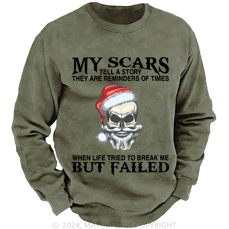 Maturelion Christmas Sweatshirt My Scars Tell A Story They Are Reminders Of When Life Tried To Break Me But Failed Custom Washed Sweatshirt
