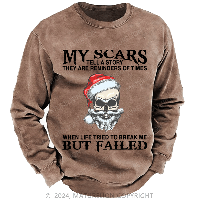 Maturelion Christmas Sweatshirt My Scars Tell A Story They Are Reminders Of When Life Tried To Break Me But Failed Custom Washed Sweatshirt