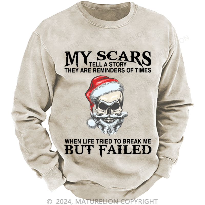 Maturelion Christmas Sweatshirt My Scars Tell A Story They Are Reminders Of When Life Tried To Break Me But Failed Custom Washed Sweatshirt