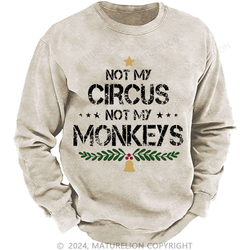 Maturelion Christmas Sweatshirt Not My Circus Not My Monkeys Custom Washed Sweatshirt