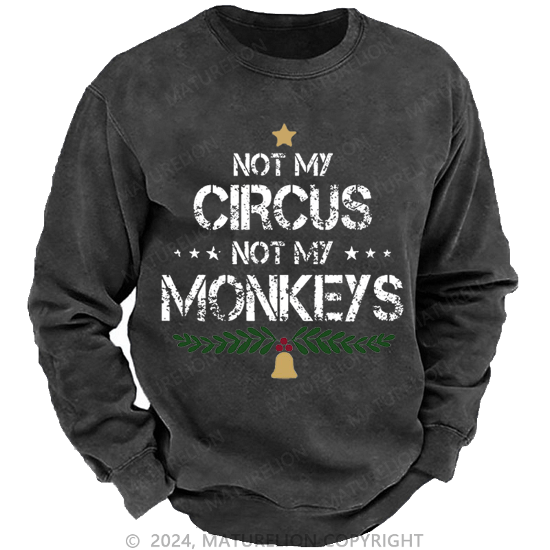 Maturelion Christmas Sweatshirt Not My Circus Not My Monkeys Custom Washed Sweatshirt