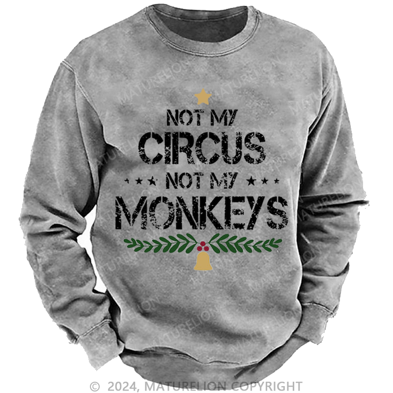Maturelion Christmas Sweatshirt Not My Circus Not My Monkeys Custom Washed Sweatshirt