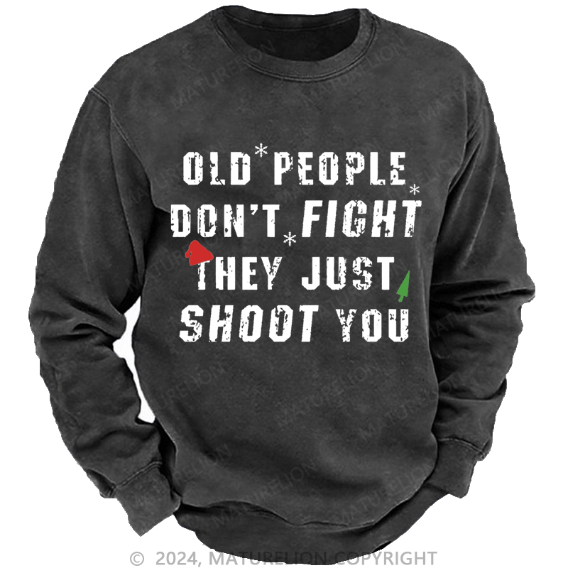 Maturelion Christmas Sweatshirt Old People Don't Fight They Just Shoot You Custom Washed Sweatshirt