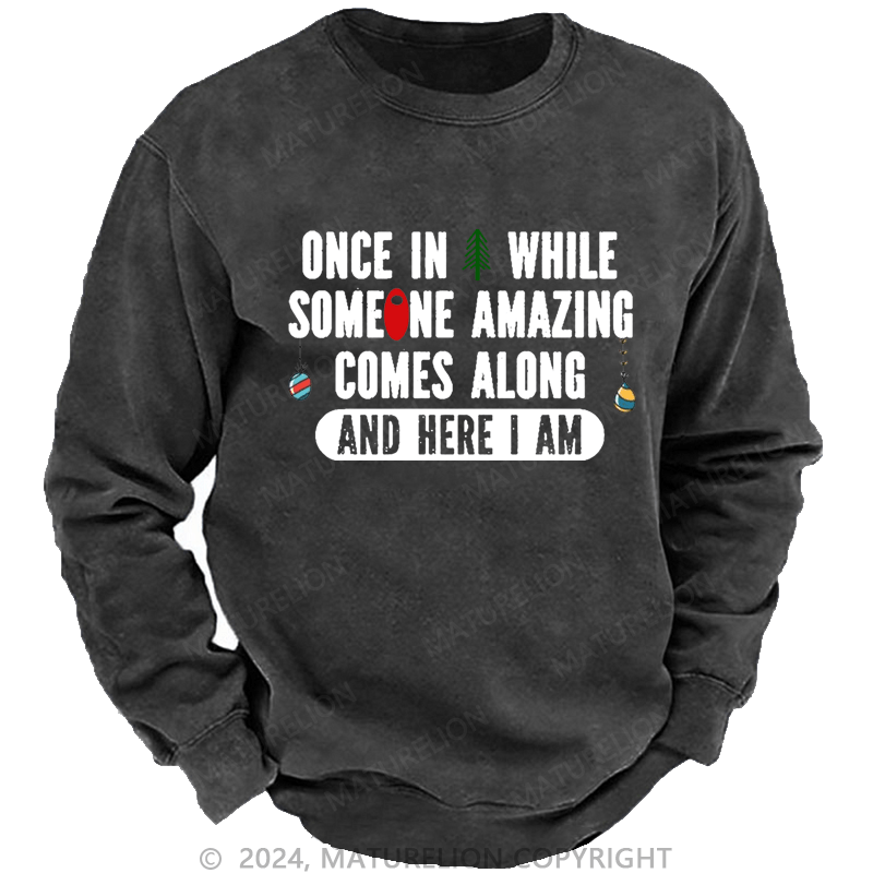 Maturelion Christmas Sweatshirt Once In A While Someone Amazing Comes Along And Here I Am Funny Custom Washed Sweatshirt