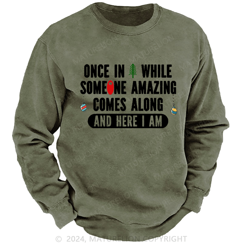 Maturelion Christmas Sweatshirt Once In A While Someone Amazing Comes Along And Here I Am Funny Custom Washed Sweatshirt