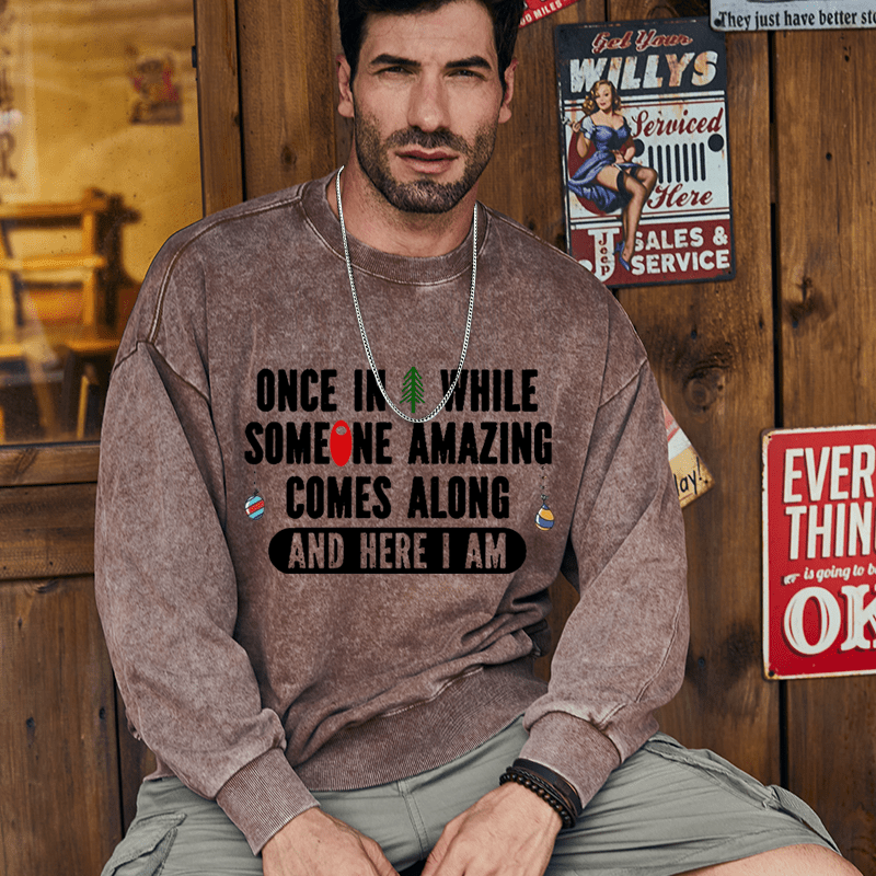 Maturelion Christmas Sweatshirt Once In A While Someone Amazing Comes Along And Here I Am Funny Custom Washed Sweatshirt