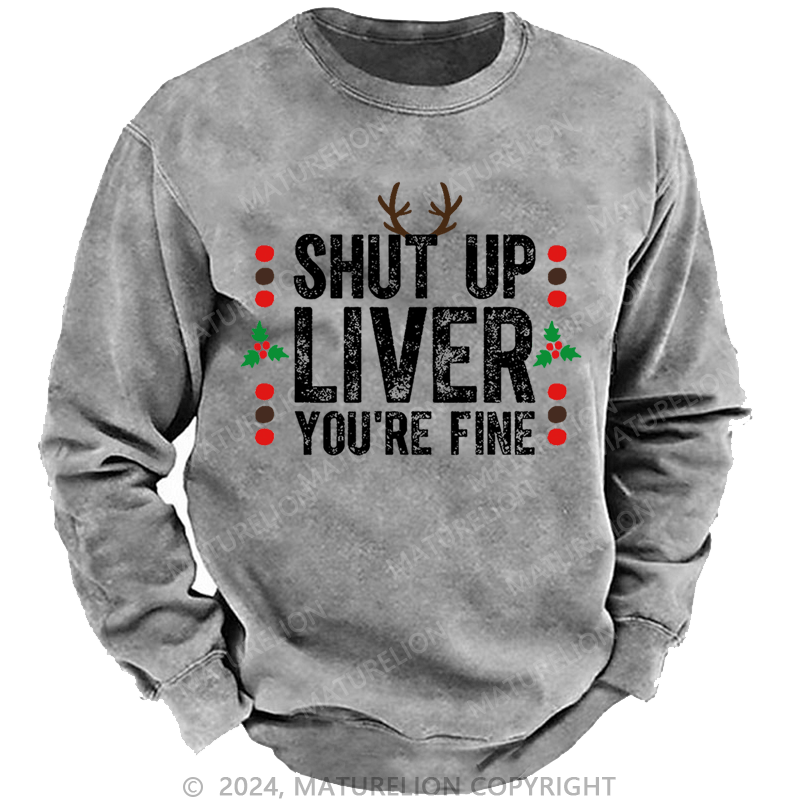 Maturelion Christmas Sweatshirt Shut Up Liver You're Fine Custom Washed Sweatshirt
