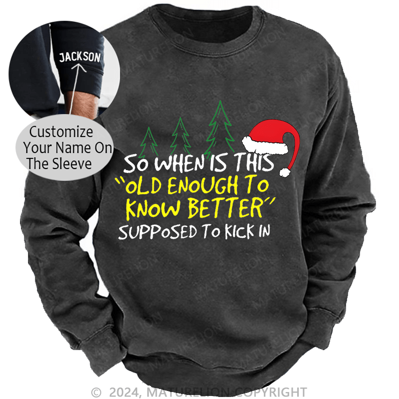 Maturelion Christmas Sweatshirt So When Is This Old Enough To Know Better Supposed To Kick In Custom Washed Sweatshirt