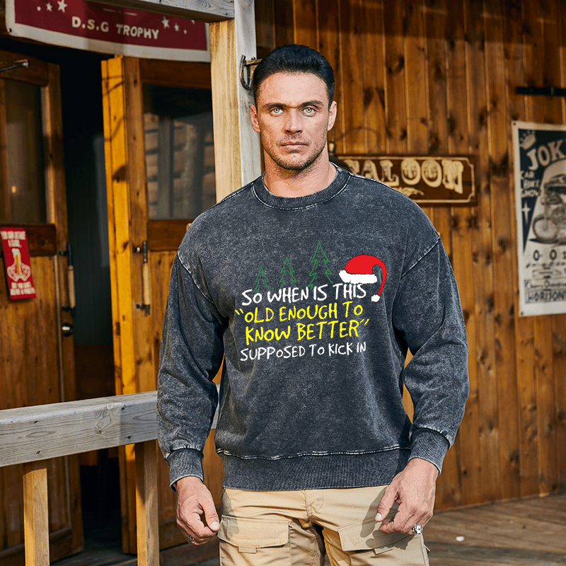 Maturelion Christmas Sweatshirt So When Is This Old Enough To Know Better Supposed To Kick In Custom Washed Sweatshirt