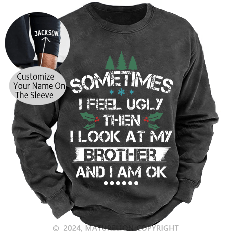 Maturelion Christmas Sweatshirt Sometimes I Feel Ugly Then I Look At My Brother and I Am OK Custom Washed Sweatshirt