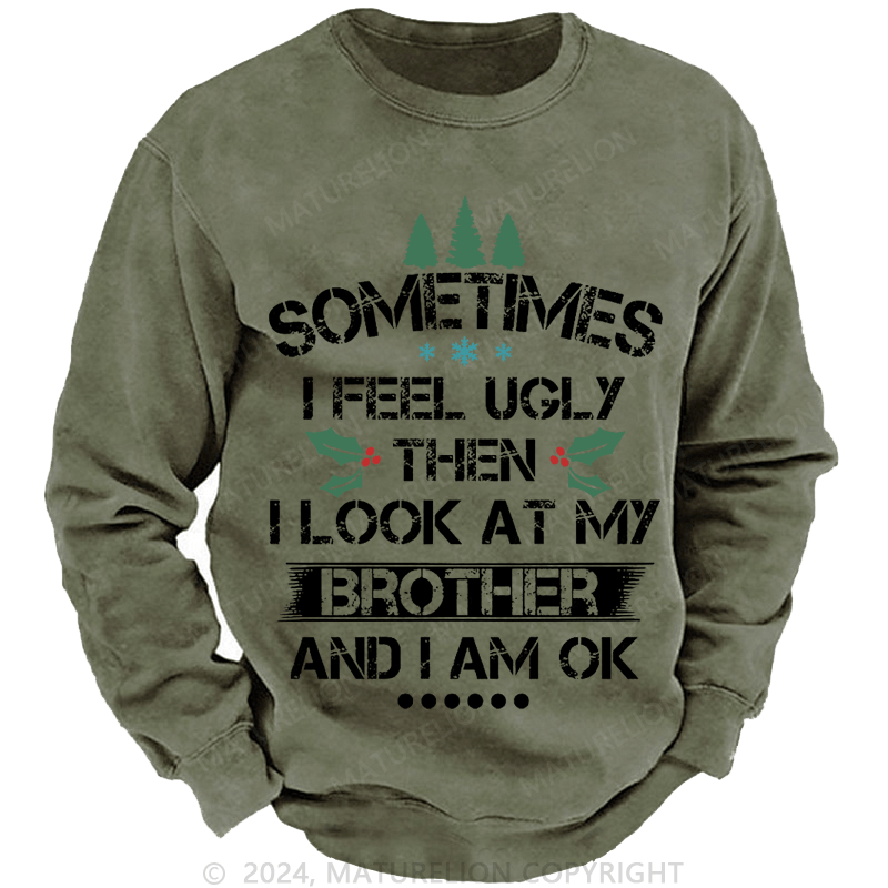 Maturelion Christmas Sweatshirt Sometimes I Feel Ugly Then I Look At My Brother and I Am OK Custom Washed Sweatshirt