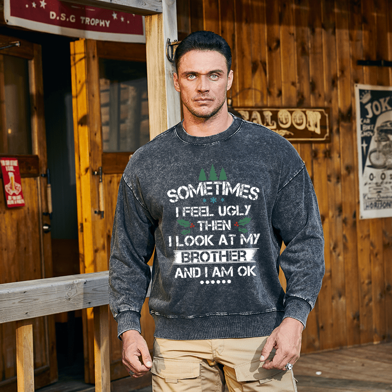 Maturelion Christmas Sweatshirt Sometimes I Feel Ugly Then I Look At My Brother and I Am OK Custom Washed Sweatshirt