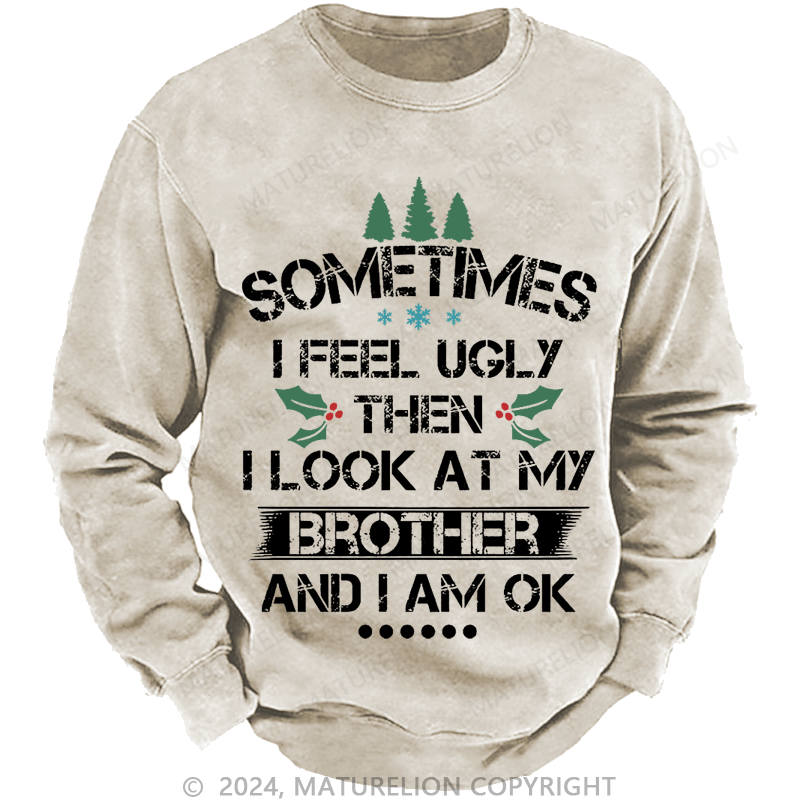 Maturelion Christmas Sweatshirt Sometimes I Feel Ugly Then I Look At My Brother and I Am OK Custom Washed Sweatshirt