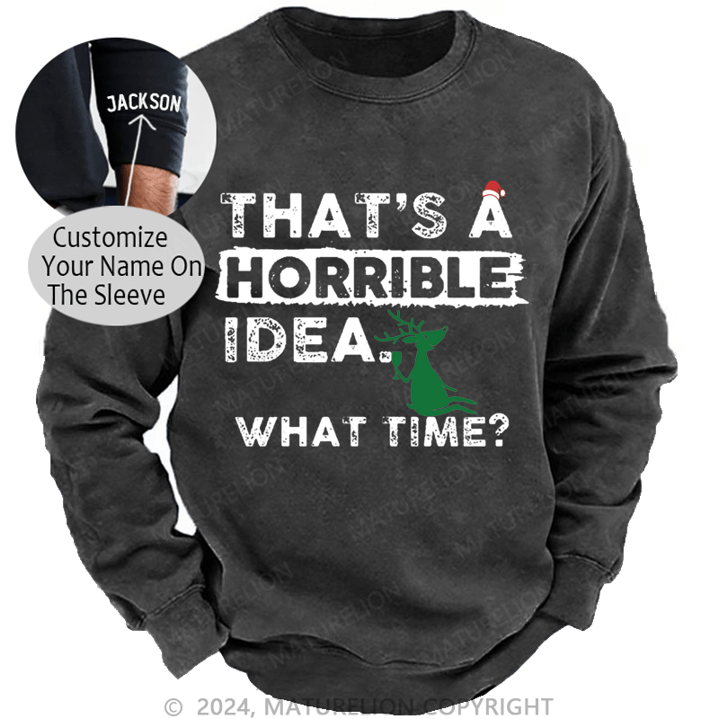 Maturelion Christmas Sweatshirt That Is A Horrible Idea What Time Sarcastic Humor Custom Washed Sweatshirt