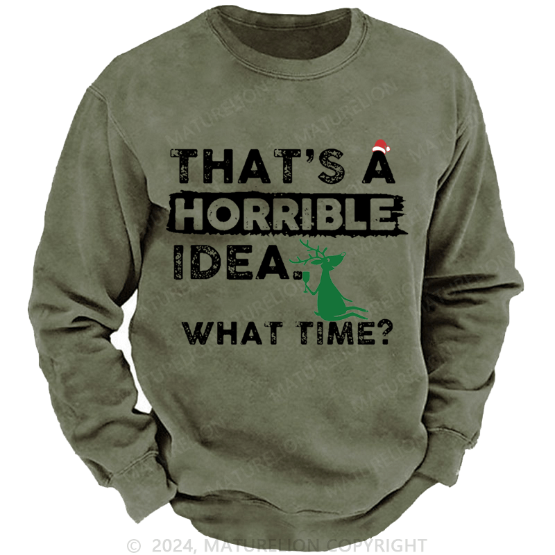 Maturelion Christmas Sweatshirt That Is A Horrible Idea What Time Sarcastic Humor Custom Washed Sweatshirt