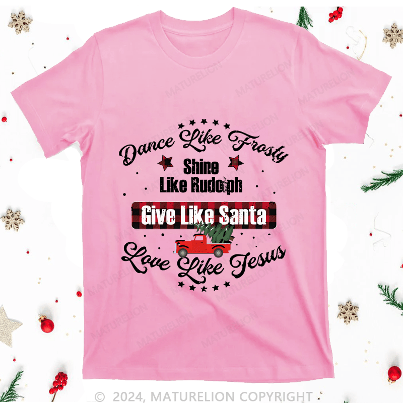 Maturelion Christmas T-Shirt Dance Like Fiasty Shine Like Rudoph Give Love Like Santa Like Jesus Women T-Shirt