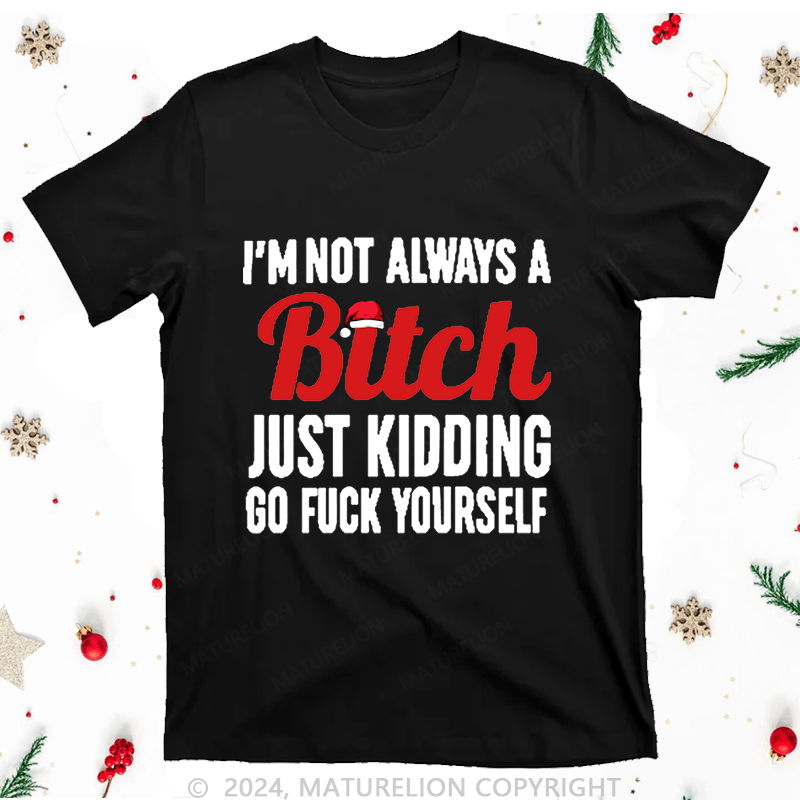 Maturelion Christmas T-Shirt I'm Not Always A Bitch Just Kidding go fuck yourself Women T-Shirt