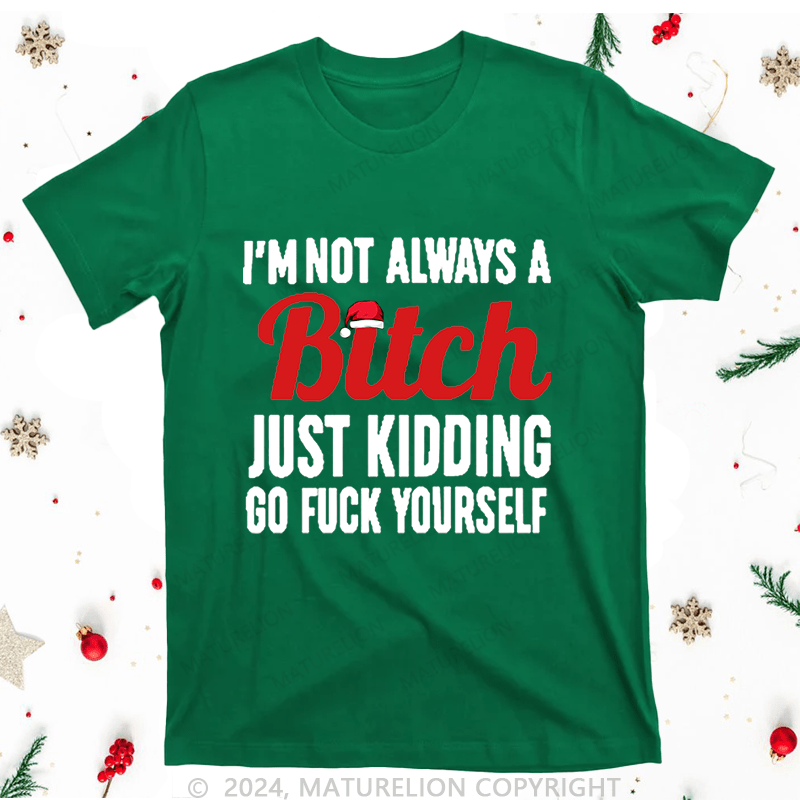 Maturelion Christmas T-Shirt I'm Not Always A Bitch Just Kidding go fuck yourself Women T-Shirt