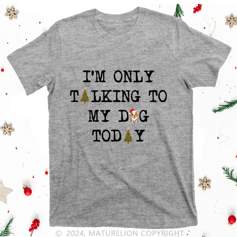 Maturelion Christmas T-Shirt I'm Only Taking To My Dog Today Women T-Shirt