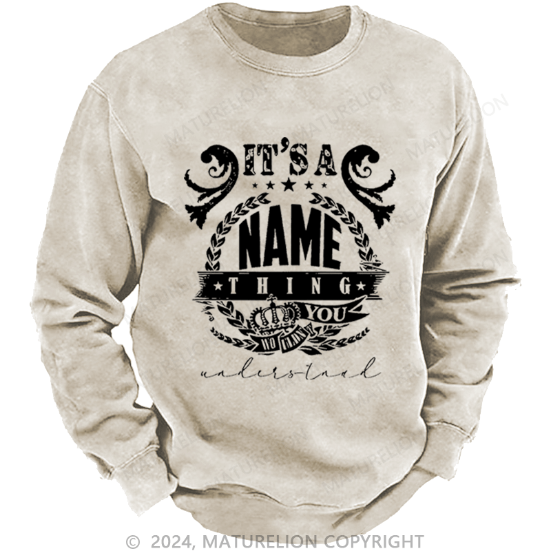 Maturelion Custom Washed Sweatshirt It's A Your Name Thing You Wouldn't Understand Sweatshirt