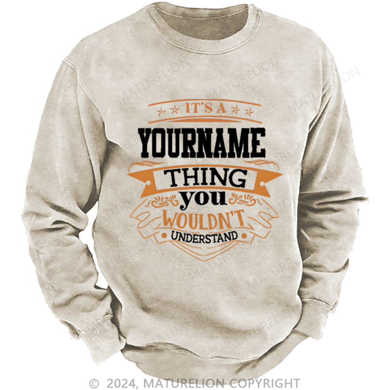 Maturelion Custom Washed Sweatshirt It's A Your Name Thing You Wouldn't Understand Sweatshirt