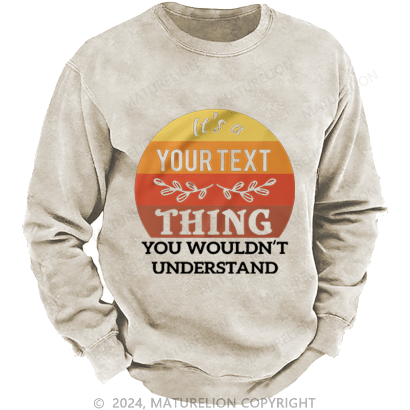 Maturelion Custom Washed Sweatshirt It's A Your Name Thing You Wouldn't Understand Sweatshirt