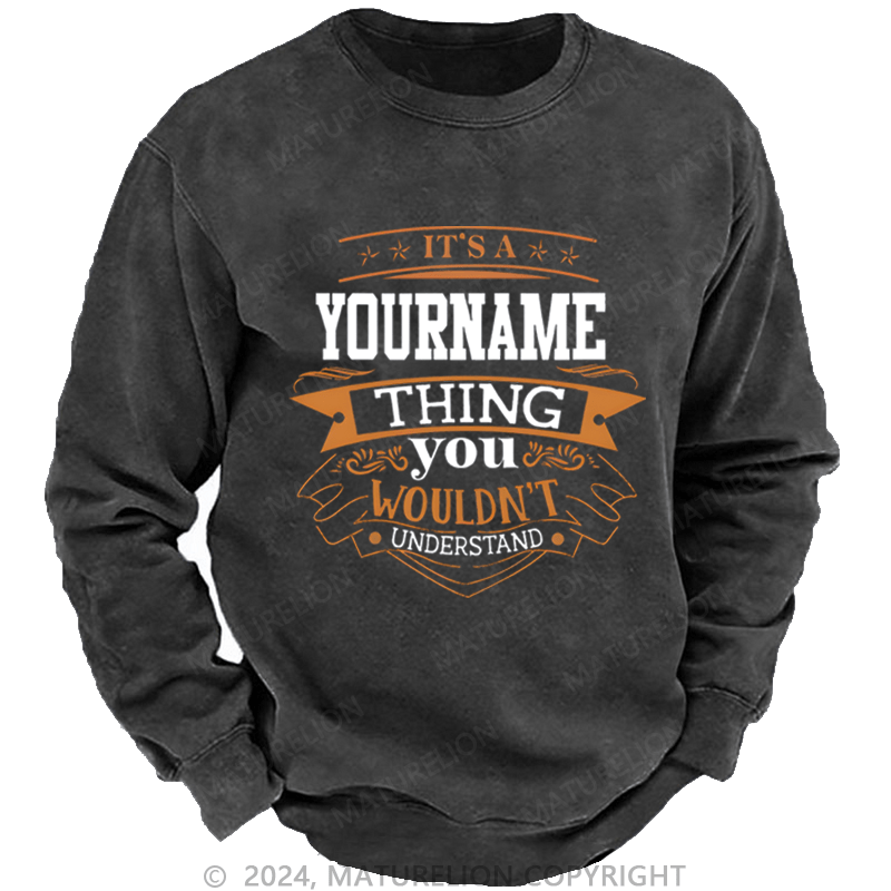 Maturelion Custom Washed Sweatshirt It's A Your Name Thing You Wouldn't Understand Sweatshirt