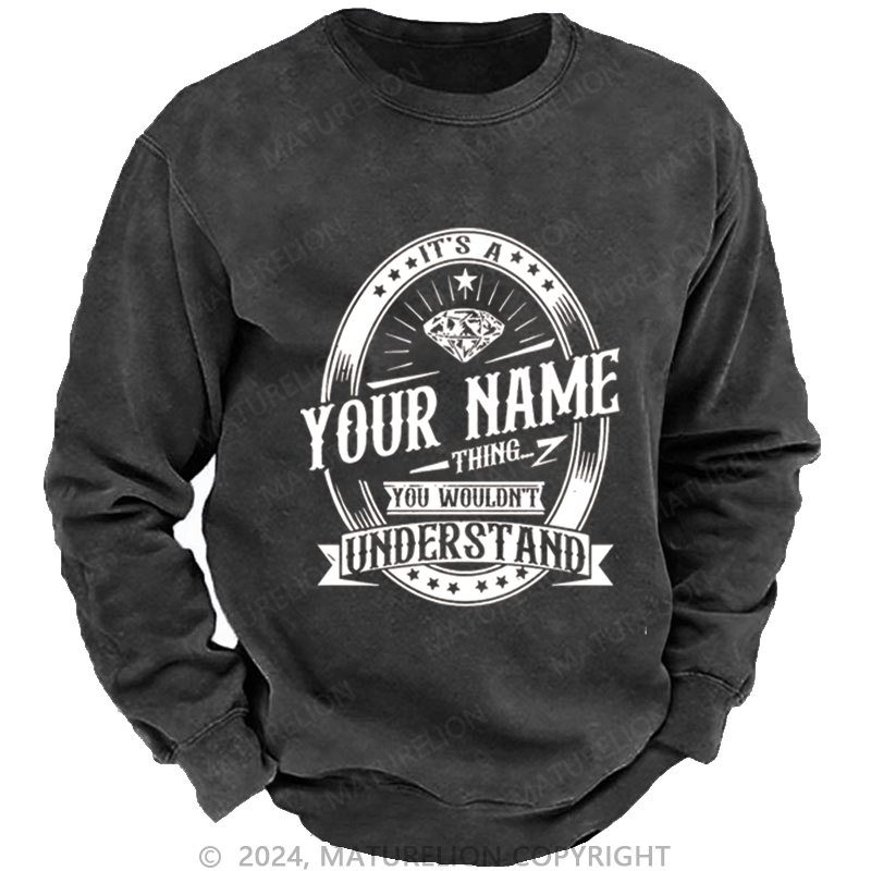 Maturelion Custom Washed Sweatshirt It's A Your Name Thing You Wouldn't Understand Sweatshirt