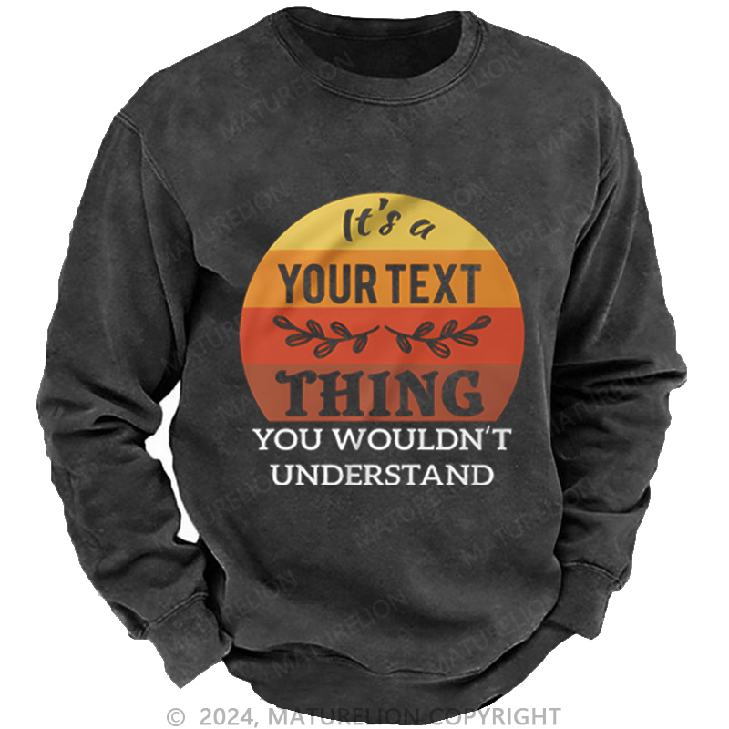 Maturelion Custom Washed Sweatshirt It's A Your Name Thing You Wouldn't Understand Sweatshirt