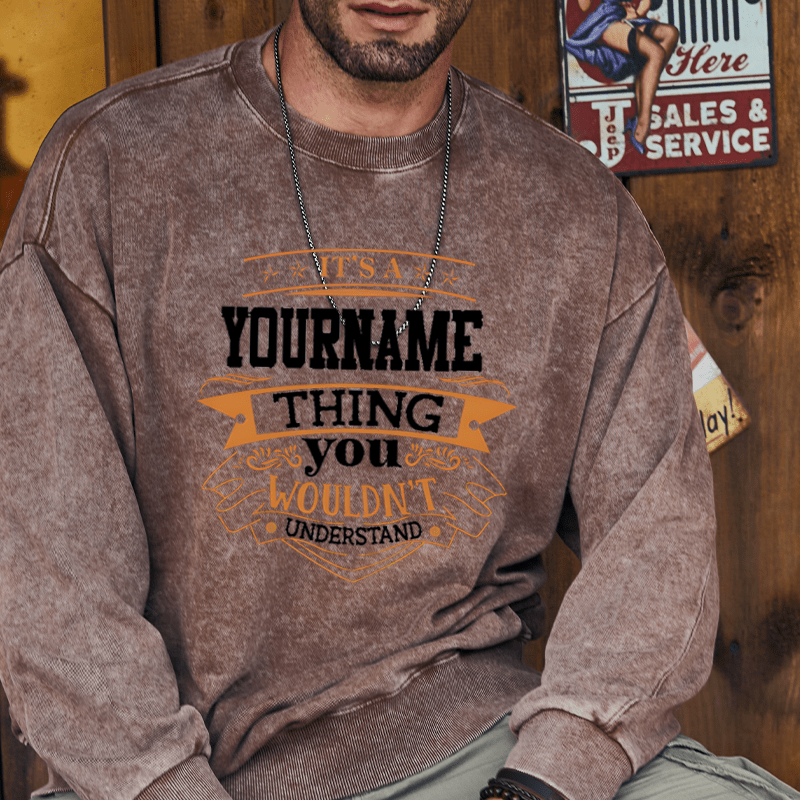 Maturelion Custom Washed Sweatshirt It's A Your Name Thing You Wouldn't Understand Sweatshirt