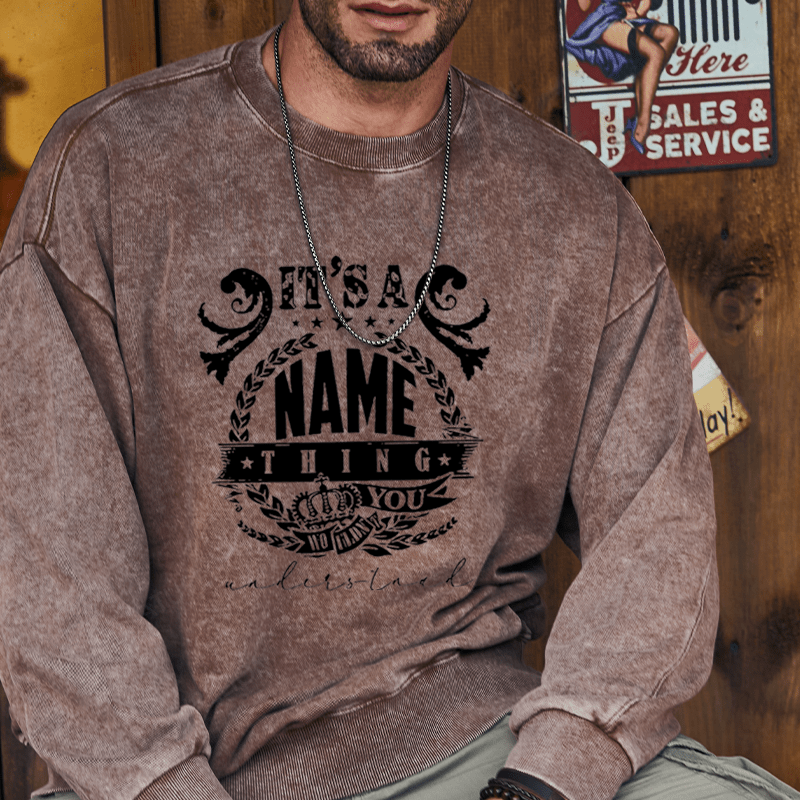 Maturelion Custom Washed Sweatshirt It's A Your Name Thing You Wouldn't Understand Sweatshirt
