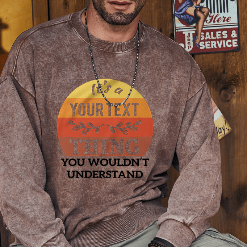 Maturelion Custom Washed Sweatshirt It's A Your Name Thing You Wouldn't Understand Sweatshirt