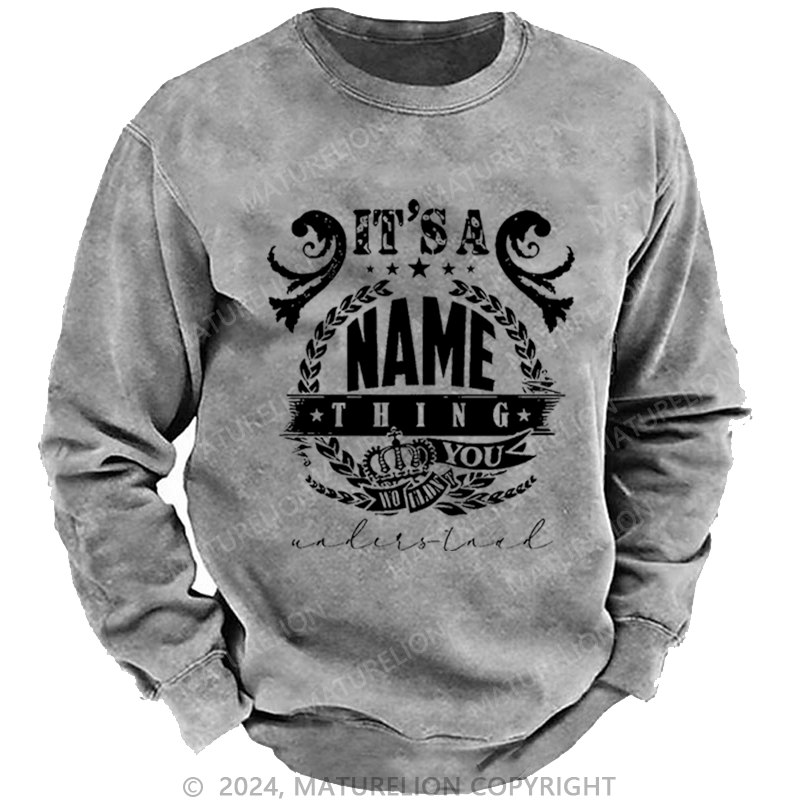 Maturelion Custom Washed Sweatshirt It's A Your Name Thing You Wouldn't Understand Sweatshirt