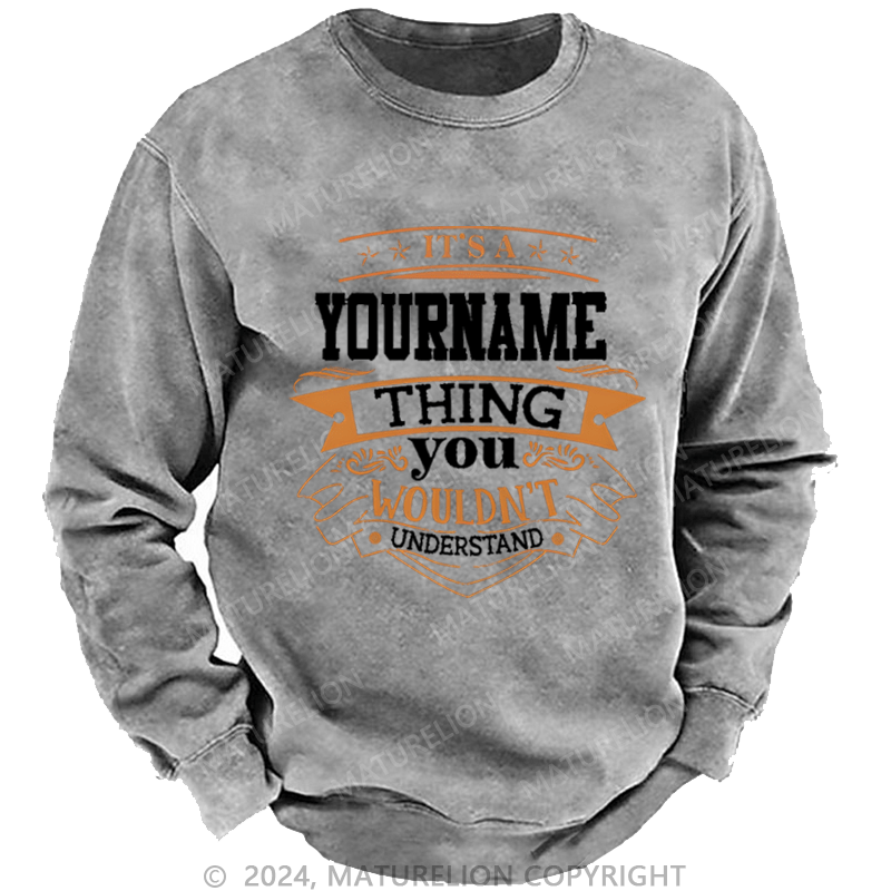 Maturelion Custom Washed Sweatshirt It's A Your Name Thing You Wouldn't Understand Sweatshirt