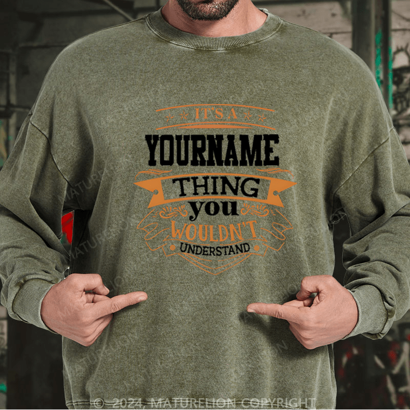 Maturelion Custom Washed Sweatshirt It's A Your Name Thing You Wouldn't Understand Sweatshirt
