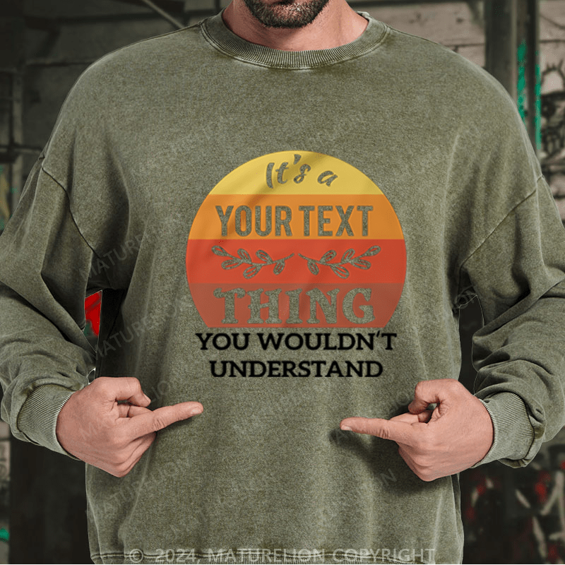 Maturelion Custom Washed Sweatshirt It's A Your Name Thing You Wouldn't Understand Sweatshirt