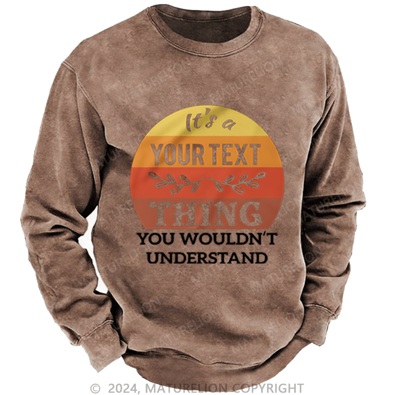 Maturelion Custom Washed Sweatshirt It's A Your Name Thing You Wouldn't Understand Sweatshirt