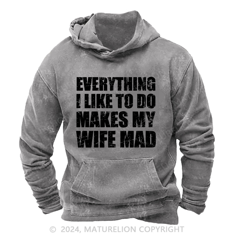 Maturelion Everything I Like To Do Makes My Wife Mad DTG Printing Washed Hoodie