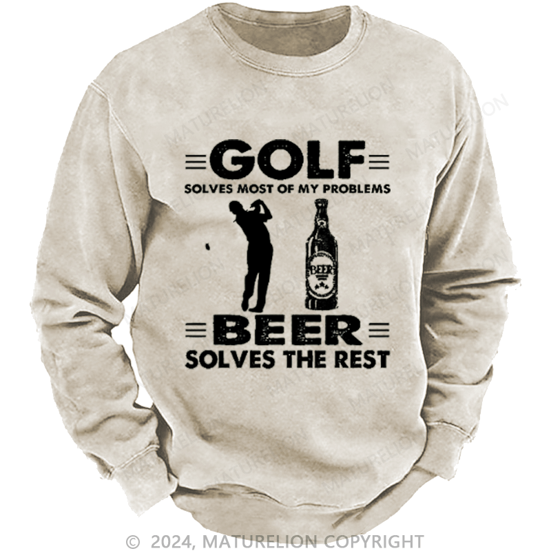 Maturelion Golf Solves Most Of My Problems Beer Solves The Rest Custom Washed Sweatshirt