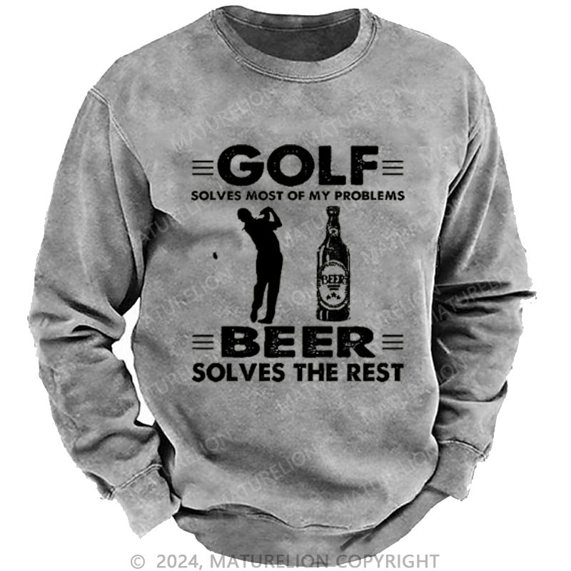 Maturelion Golf Solves Most Of My Problems Beer Solves The Rest Custom Washed Sweatshirt
