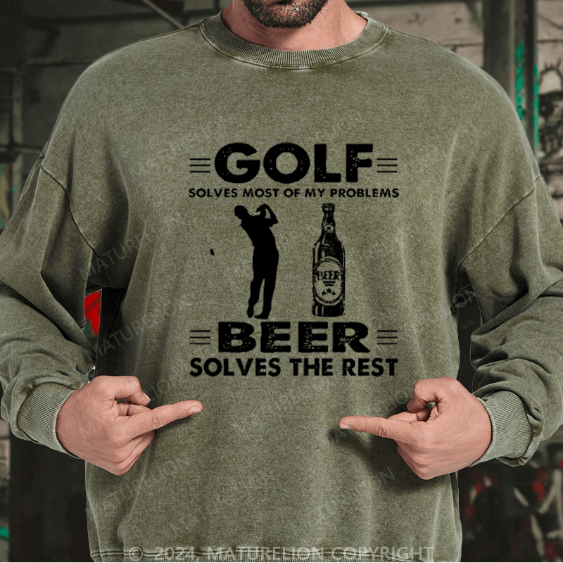 Maturelion Golf Solves Most Of My Problems Beer Solves The Rest Custom Washed Sweatshirt