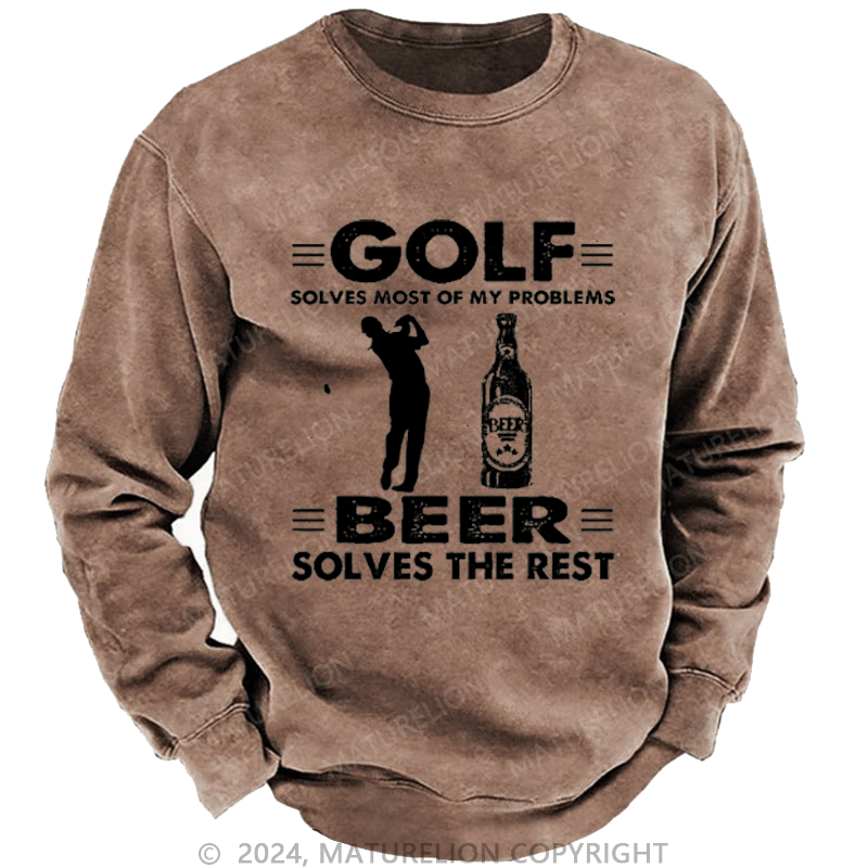 Maturelion Golf Solves Most Of My Problems Beer Solves The Rest Custom Washed Sweatshirt