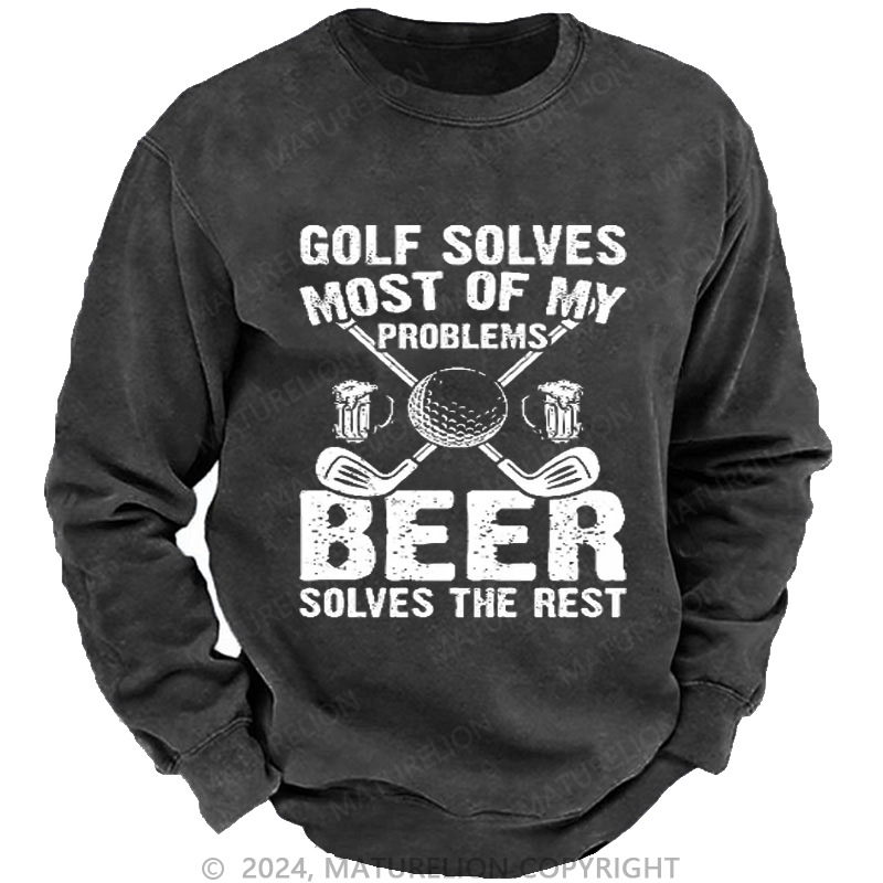 Maturelion Golf Solves Most of My Problems Beer Solves the Rest Custom Washed Sweatshirt