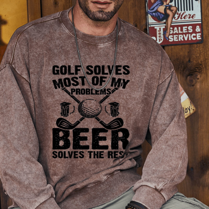 Maturelion Golf Solves Most of My Problems Beer Solves the Rest Custom Washed Sweatshirt