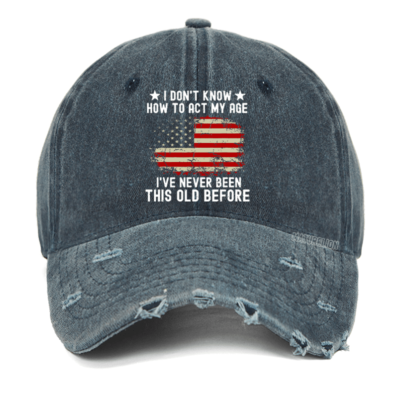 Maturelion I Don't Know How To Act My Age I Have Never Been This Old Before Washed Vintage  Cap
