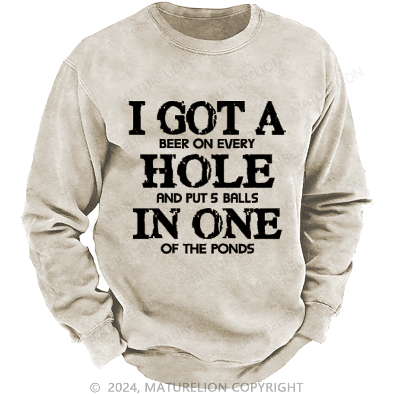 Maturelion I Got A Beer On Ever Hole And Put 5 Balls In One Of The Ponds Custom Washed Sweatshirt
