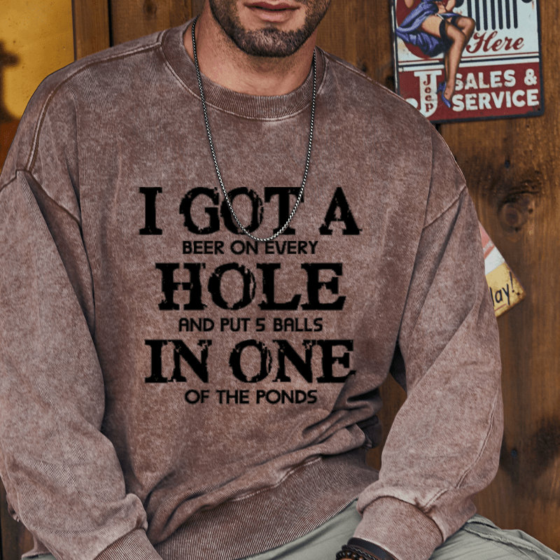 Maturelion I Got A Beer On Ever Hole And Put 5 Balls In One Of The Ponds Custom Washed Sweatshirt