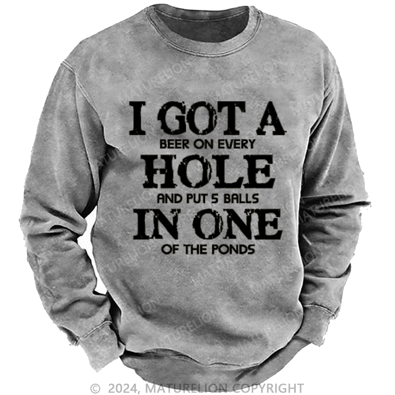 Maturelion I Got A Beer On Ever Hole And Put 5 Balls In One Of The Ponds Custom Washed Sweatshirt