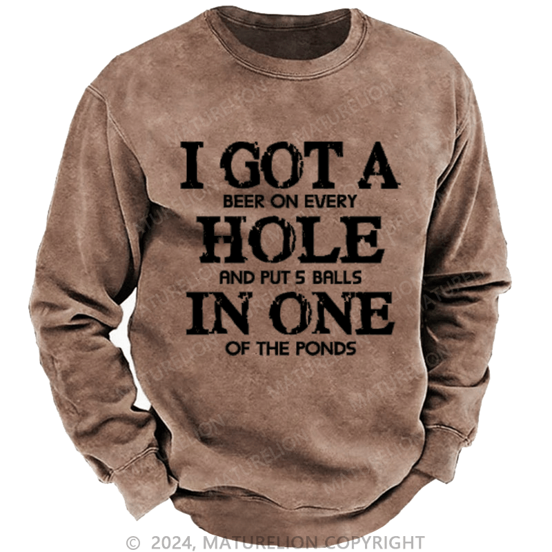 Maturelion I Got A Beer On Ever Hole And Put 5 Balls In One Of The Ponds Custom Washed Sweatshirt