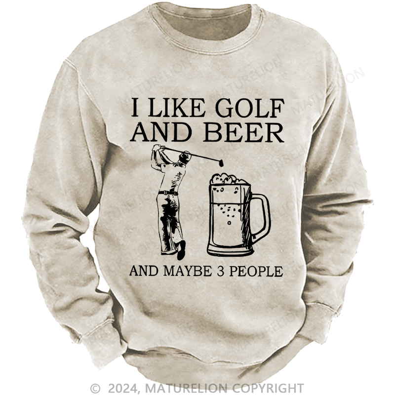 Maturelion I Like Golf And Beer And Maybe 3 People Custom Washed Sweatshirt
